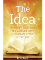 THE IDEA: THE SEVEN ELEMENTS OF A VIABLE STORY FOR SCREEN, STAGE OR FICTION