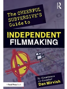 THE CHEERFUL SUBVERSIVE'S GUIDE TO INDEPENDENT FILMMAKING : FROM PREPRODUCTION TO FESTIVALS AND DISTRIBUTION