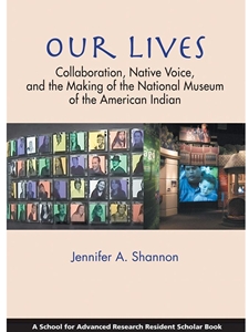 OUR LIVES:COLLABORATION,NATIVE VOICE AND THE MAKING OF THE NATL MUSEUM OF THE AMERICAN INDIAN
