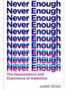 NEVER ENOUGH: THE NEUROSCIENCE AND EXPERIENCE OF ADDICTION