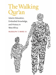 THE WALKING QUR'AN: ISLAMIC EDUCATION, EMBODIED KNOWLEDGE, AND HISTORY IN WEST AFRICA ( ISLAMIC CIVILIZATION AND MUSLIM NETWORKS )