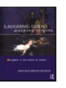 LAUGHING GODS AND WEEPING VIRGINS:LAUGHTER IN THE HISTORY OF RELIGION