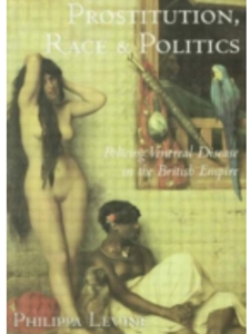 PROSTITUTION, RACE AND POLITICS : POLICING VENEREAL DISEASE IN THE BRITISH EMPIRE