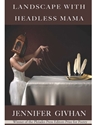 LANDSCAPE WITH HEADLESS MAMA: POEMS