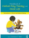 HANDBOOK OF MEDICAL PLAY THERAPY AND CHILD LIFE: