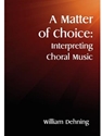 A MATTER OF CHOICE: INTERPRETING CHORAL MUSIC