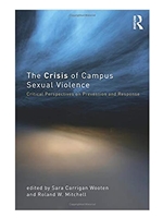 THE CRISIS OF CAMPUS SEXUAL VIOLENCE: CRITICAL PERSPECTIVES ON PREVENTION AND RESPONSE