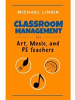 CLASSROOM MANAGEMENT FOR ART, MUSIC, AND PE TEACHERS