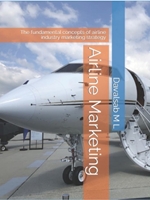 AIRLINE MARKETING: THE FUNDAMENTAL CONCEPTS OF AIRLINE INDUSTRY MARKETING STRATEGY