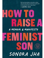 HOW TO RAISE A FEMINIST SON : A MEMOIR & MANIFESTO