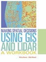 MAKING SPATIAL DECISIONS USING GIS AND LIDAR: A WORKBOOK