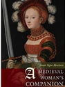 A MEDIEVAL WOMAN'S COMPANION: WOMEN'S LIVES IN THE EUROPEAN MIDDLE AGES