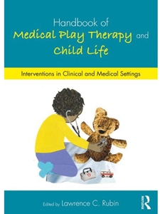 HANDBOOK OF MEDICAL PLAY THERAPY AND CHILD LIFE: