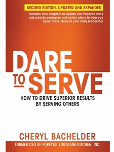DARE TO SERVE: HOW TO DRIVE SUPERIOR RESULTS BY SERVING OTHERS