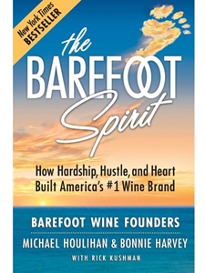 BAREFOOT SPIRIT: HOW HARDSHIP, HUSTLE, AND HEART BUILT AMERICA'S #1 WINE BRAND