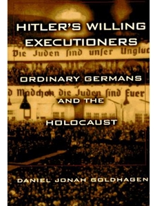 HITLER'S WILLING EXECUTIONERS : ORDINARY GERMANS AND THE HOLOCAUST