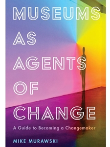 (EBOOK) MUSEUMS AS AGENTS OF CHANGE : A GUIDE TO BECOMING A CHANGEMAKER