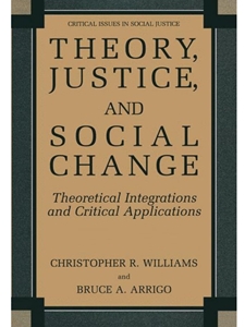 THEORY, JUSTICE, AND SOCIAL CHANGE: THEORETICAL INTEGRATIONS AND CRITICAL APPLICATIONS