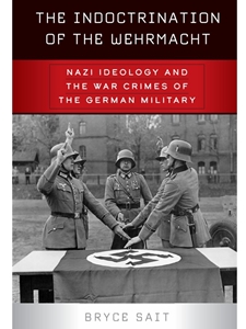 THE INDOCTRINATION OF THE WEHRMACHT: NAZI IDEOLOGY AND THE WAR CRIMES OF THE GERMAN MILITARY