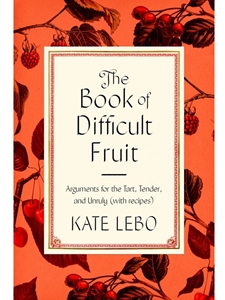 (EBOOK) THE BOOK OF DIFFICULT FRUIT: ARGUMENTS FOR THE TART, TENDER, AND UNRULY