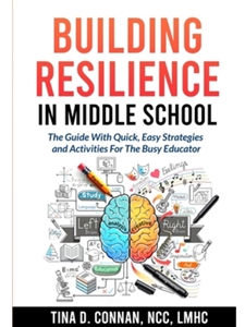 BUILDING RESILIENCE IN MIDDLE SCHOOL: THE GUIDE WITH QUICK, EASY STRATEGIES AND ACTIVITIES FOR THE BUSY EDUCATOR