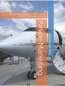 AIRLINE MARKETING: THE FUNDAMENTAL CONCEPTS OF AIRLINE INDUSTRY MARKETING STRATEGY