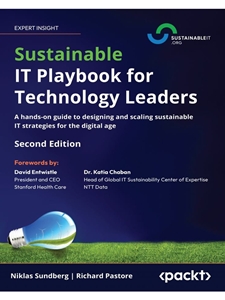 (FREE AT CWU LIBRARIES) SUSTAINABLE IT PLAYBOOK FOR TECHNOLOGY LEADERS: A HANDS-ON GUIDE TO DESIGNING AND SCALING SUSTAINABLE IT STRATEGIES FOR THE DIGITAL AGE