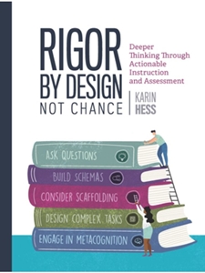 (FREE AT CWU LIBRARIES) RIGOR BY DESIGN, NOT CHANCE: DEEPER THINKING THROUGH ACTIONABLE INSTRUCTION AND ASSESSMENT