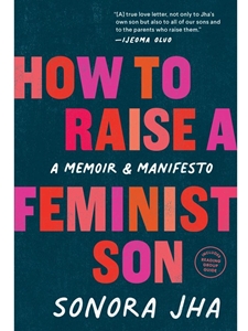 HOW TO RAISE A FEMINIST SON : A MEMOIR & MANIFESTO