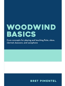 WOODWIND BASICS: CORE CONCEPTS FOR PLAYING AND TEACHING FLUTE, OBOE, CLARINET, BASSOON, AND SAXOPHONE