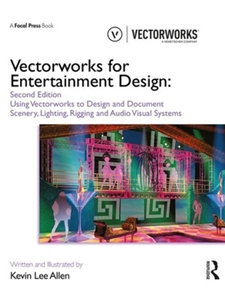 (FREE AT CWU LIBRARIES) VECTORWORKS FOR ENTERTAINMENT DESIGN : USING VECTORWORKS TO DESIGN AND DOCUMENT SCENERY, LIGHTING, RIGGING AND AUDIO VISUAL SYSTEMS