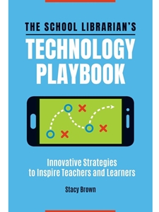 (FREE AT CWU LIBRARIES) THE SCHOOL LIBRARIAN'S TECHNOLOGY PLAYBOOK: INNOVATIVE STRATEGIES TO INSPIRE TEACHERS AND LEARNERS