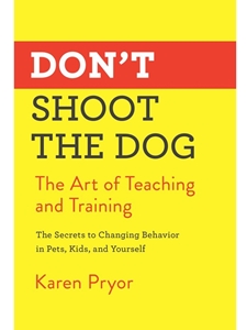 DON'T SHOOT THE DOG: THE ART OF TEACHING AND TRAINING