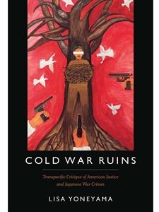 COLD WAR RUINS:TRANSPACIFIC CRITIQUE OF AMERICAN JUSTICE AND JAPANESE WAR CRIMES