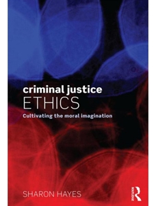 CRIMINAL JUSTICE ETHICS: CULTIVATING THE MORAL IMAGINATION